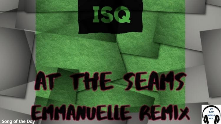 Says "ISQ At the Seams Emmanuelle remix" against a green background" | Eat Sleep Breathe Music