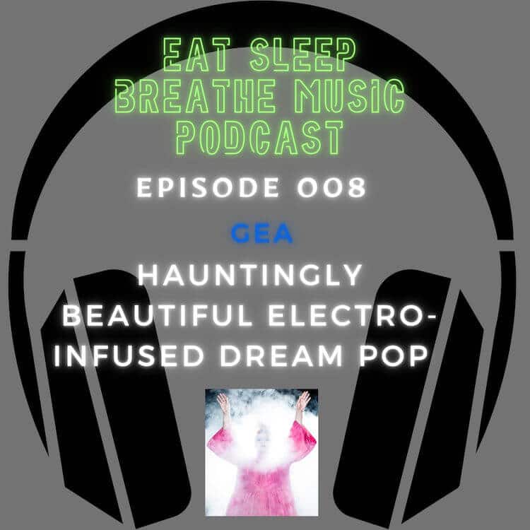 Photo of black headphones with the words "Eat Sleep Breathe Music Podcast Episode 008: GEA: Hauntingly Beautiful Electro-Infused Dream Pop